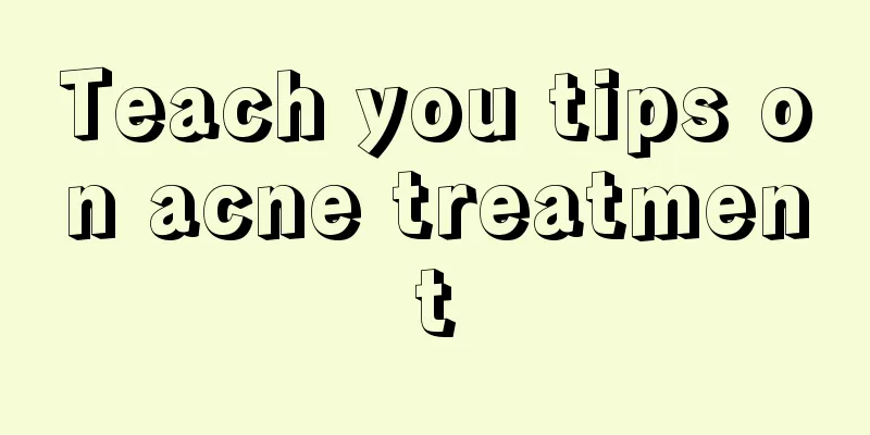 Teach you tips on acne treatment