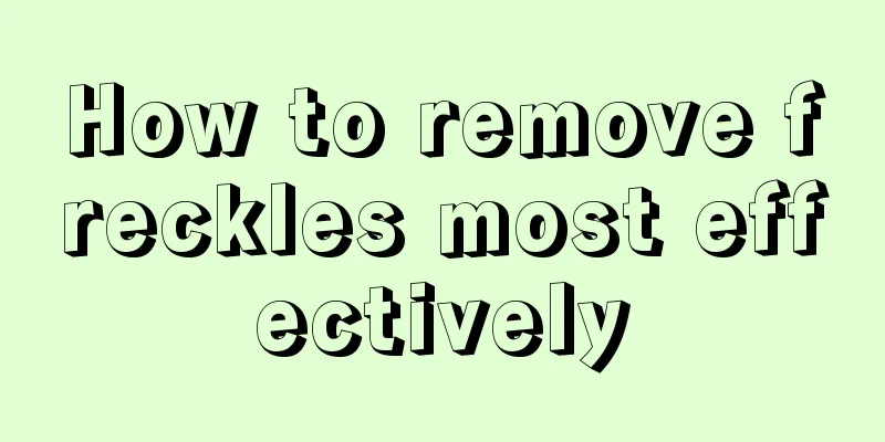 How to remove freckles most effectively