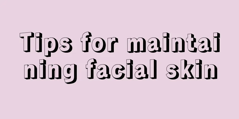 Tips for maintaining facial skin