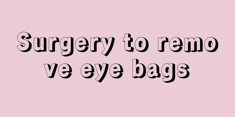 Surgery to remove eye bags