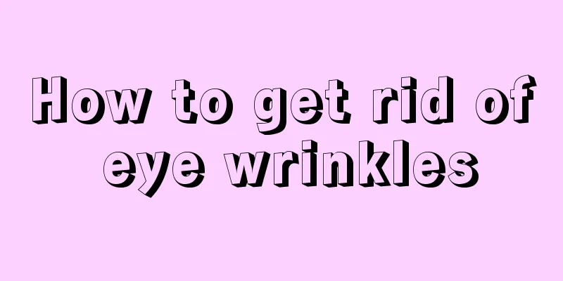 How to get rid of eye wrinkles