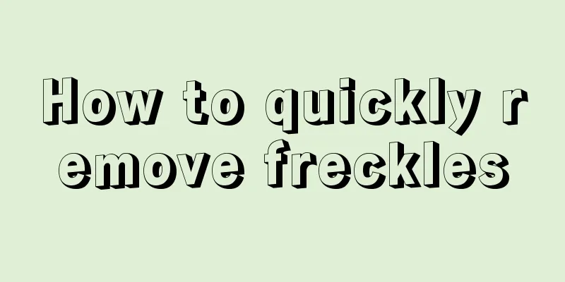 How to quickly remove freckles