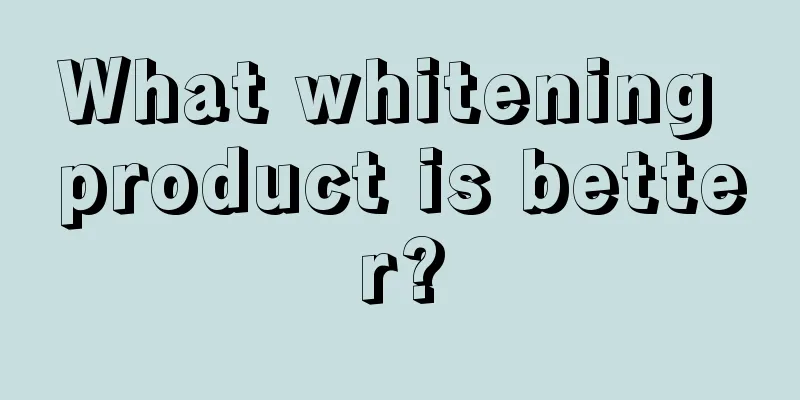 What whitening product is better?