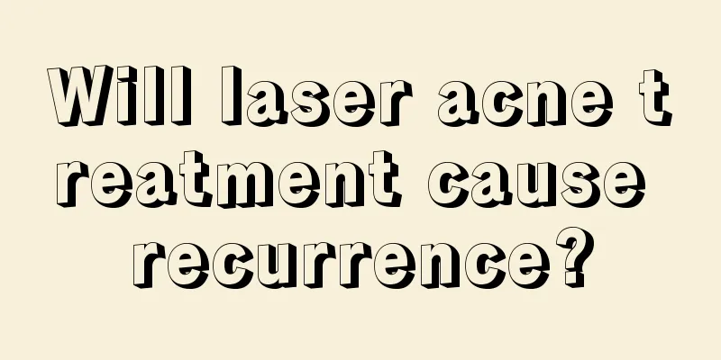 Will laser acne treatment cause recurrence?