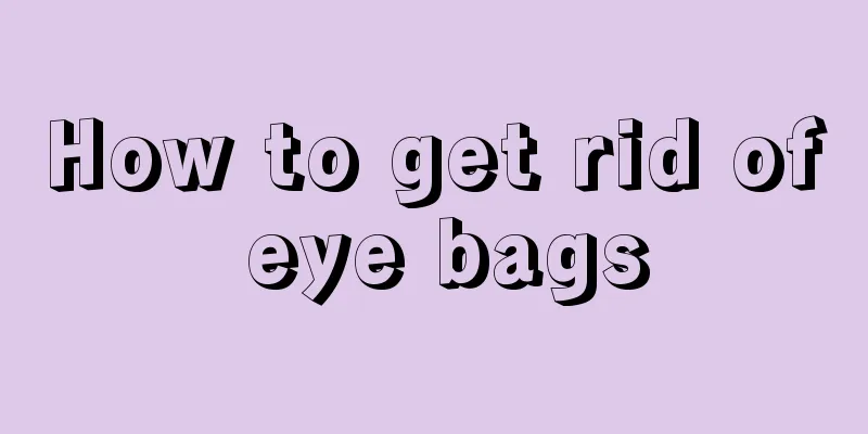 How to get rid of eye bags