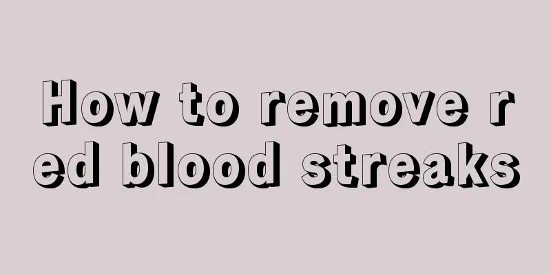 How to remove red blood streaks