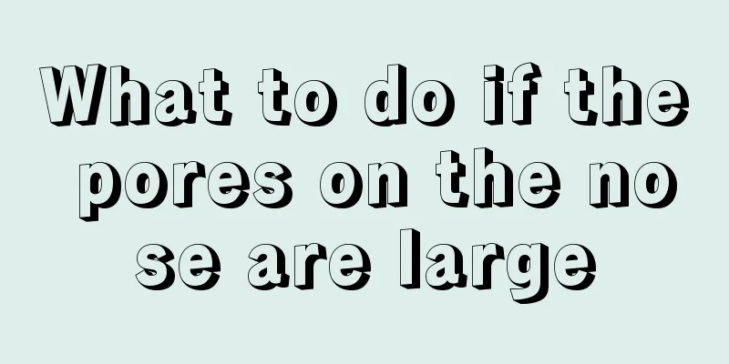 What to do if the pores on the nose are large