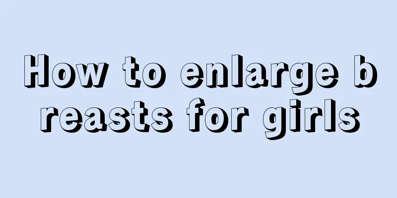 How to enlarge breasts for girls