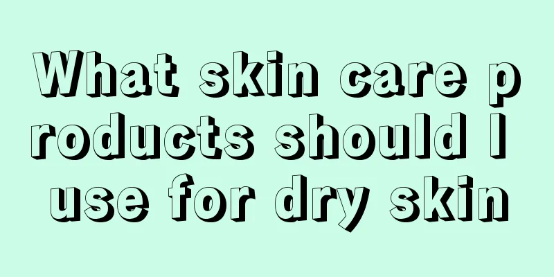 What skin care products should I use for dry skin