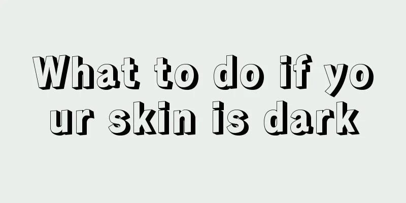 What to do if your skin is dark