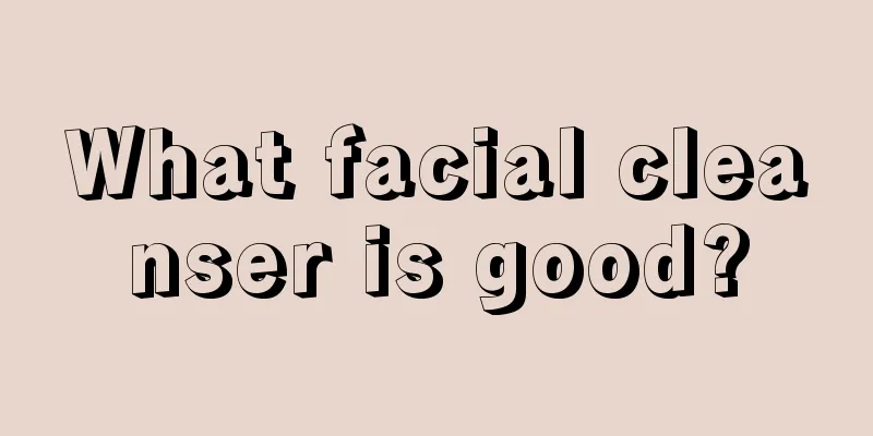 What facial cleanser is good?