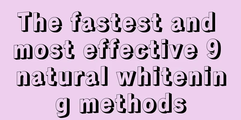 The fastest and most effective 9 natural whitening methods