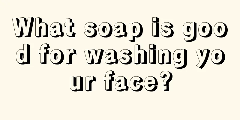 What soap is good for washing your face?