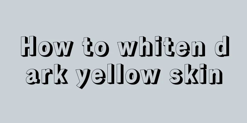 How to whiten dark yellow skin