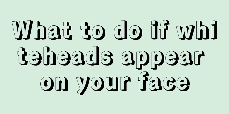 What to do if whiteheads appear on your face