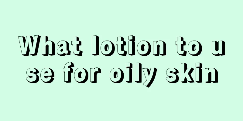 What lotion to use for oily skin