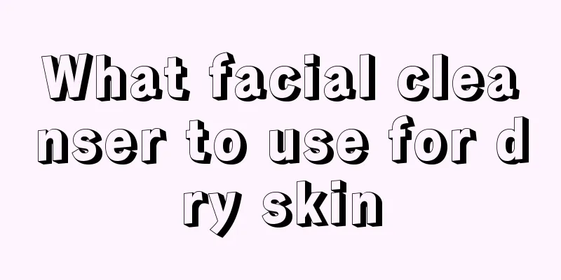 What facial cleanser to use for dry skin