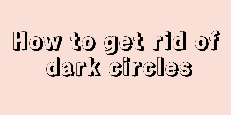 How to get rid of dark circles