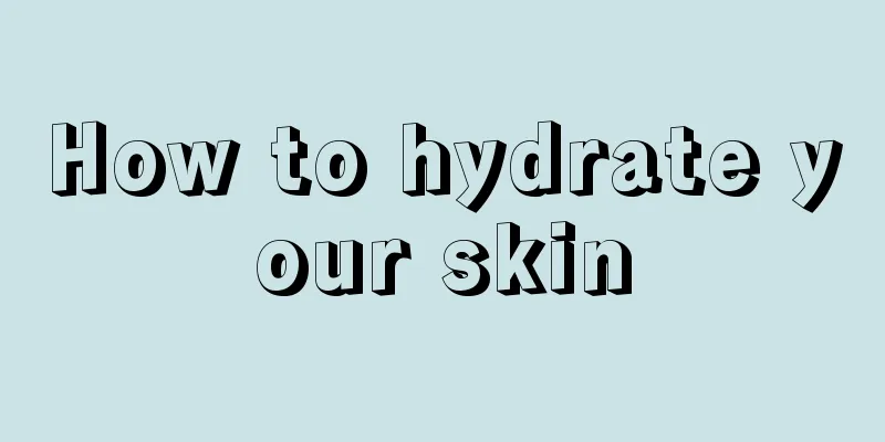 How to hydrate your skin