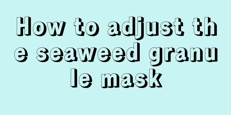 How to adjust the seaweed granule mask