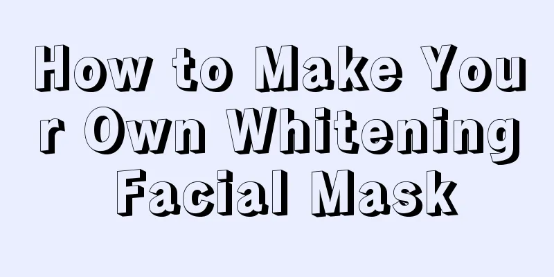 How to Make Your Own Whitening Facial Mask