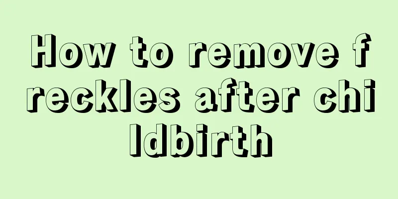 How to remove freckles after childbirth