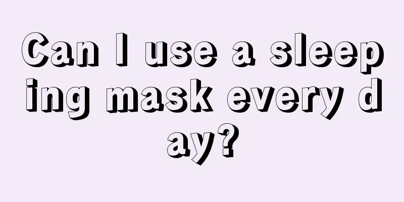 Can I use a sleeping mask every day?