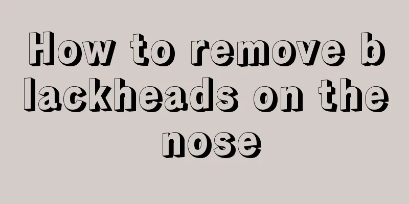 How to remove blackheads on the nose