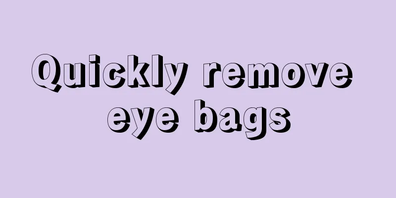 Quickly remove eye bags