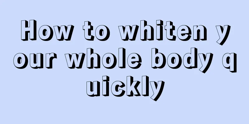 How to whiten your whole body quickly