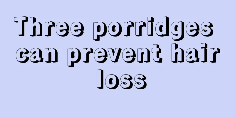 Three porridges can prevent hair loss