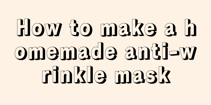 How to make a homemade anti-wrinkle mask