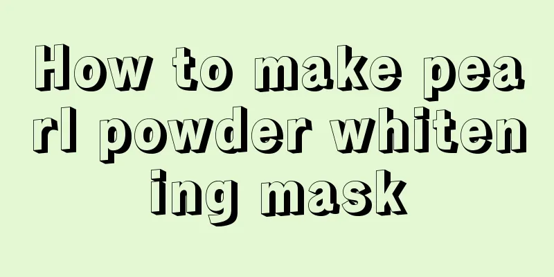 How to make pearl powder whitening mask