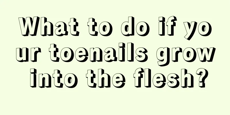 What to do if your toenails grow into the flesh?