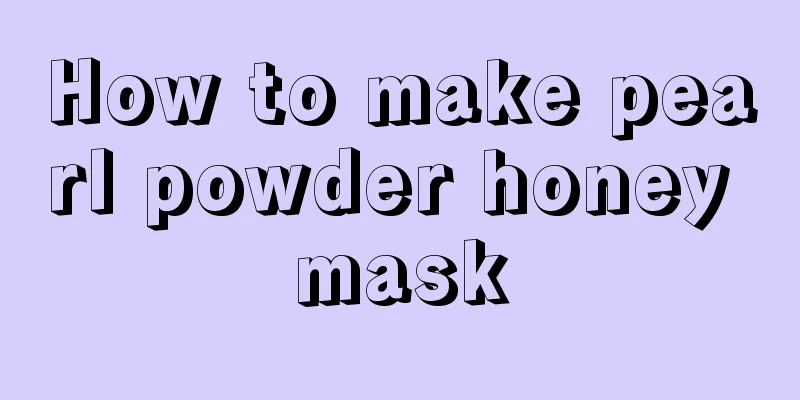 How to make pearl powder honey mask