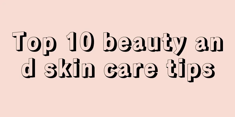 Top 10 beauty and skin care tips