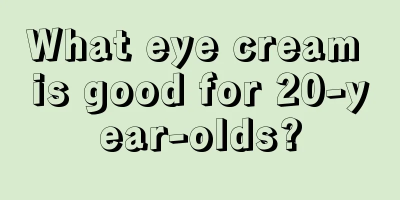 What eye cream is good for 20-year-olds?