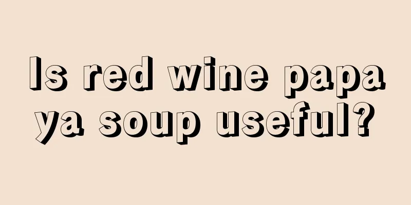 Is red wine papaya soup useful?