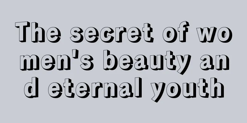 The secret of women's beauty and eternal youth