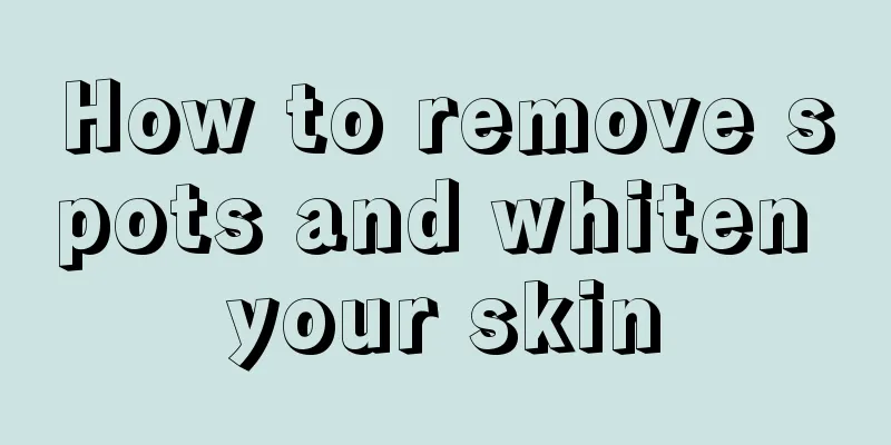 How to remove spots and whiten your skin