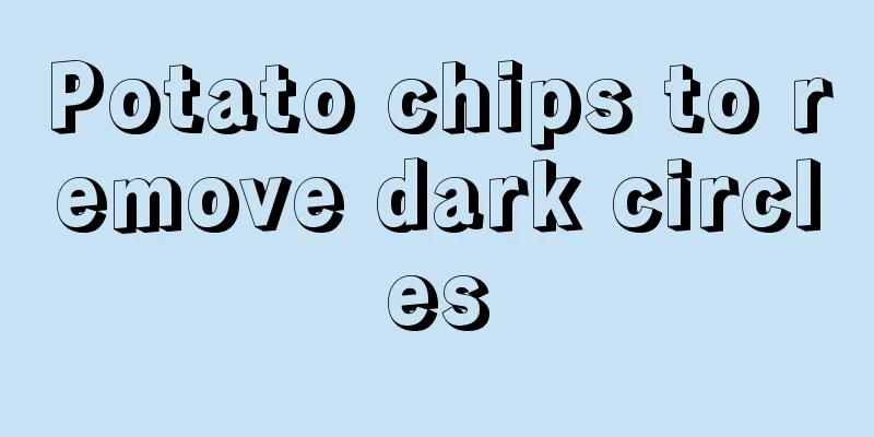 Potato chips to remove dark circles