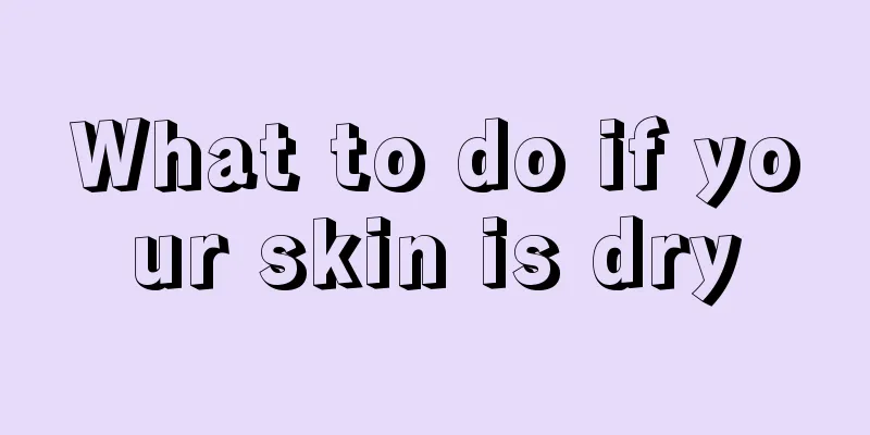 What to do if your skin is dry