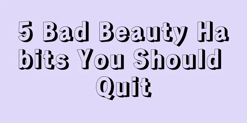 5 Bad Beauty Habits You Should Quit